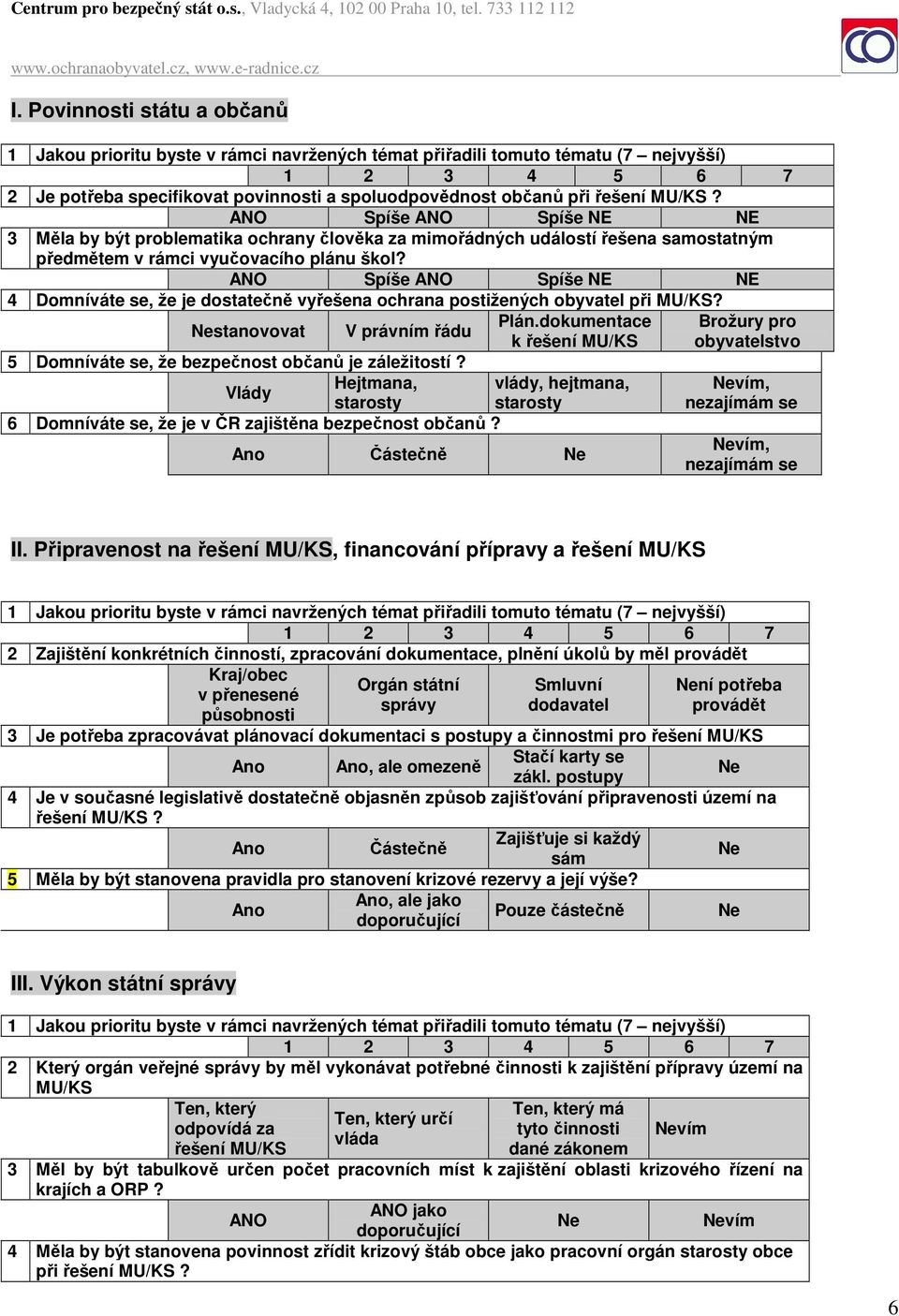 ANO Spíše ANO Spíše NE NE 4 Domníváte se, že je dostatečně vyřešena ochrana postižených obyvatel při MU/KS? Nestanovovat V právním řádu Plán.