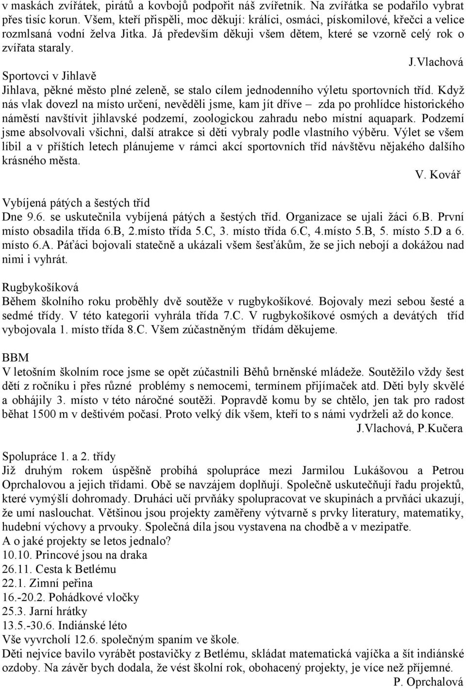 tka. Já především děkuji všem dětem, které se vzorně celý rok o zvířata staraly. J.Vlachová Sportovci v Jihlavě Jihlava, pěkné město plné zeleně, se stalo cílem jednodenního výletu sportovních tříd.