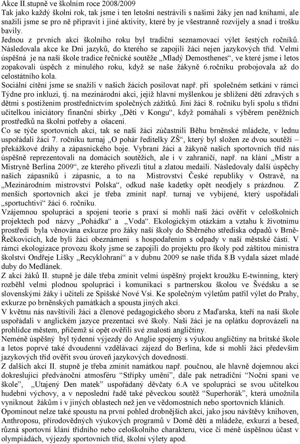 všestranně rozvíjely a snad i trošku bavily. Jednou z prvních akcí školního roku byl tradiční seznamovací výlet šestých ročníků.