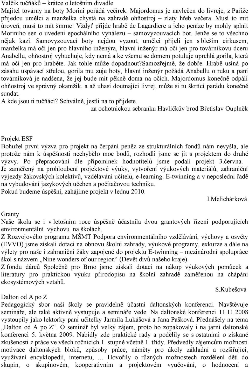 Vždyť přijde hrabě de Lagardiere a jeho peníze by mohly splnit Moriniho sen o uvedení epochálního vynálezu samovyzouvacích bot. Jenže se to všechno nějak kazí.