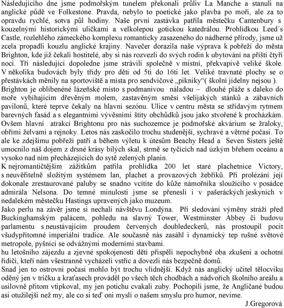 Naše první zastávka patřila městečku Cantenbury s kouzelnými historickými uličkami a velkolepou gotickou katedrálou.