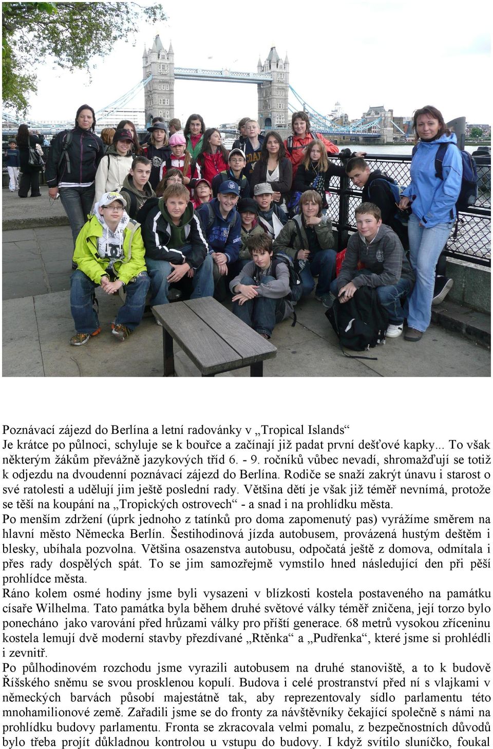 Většina dětí je však již téměř nevnímá, protože se těší na koupání na Tropických ostrovech - a snad i na prohlídku města.