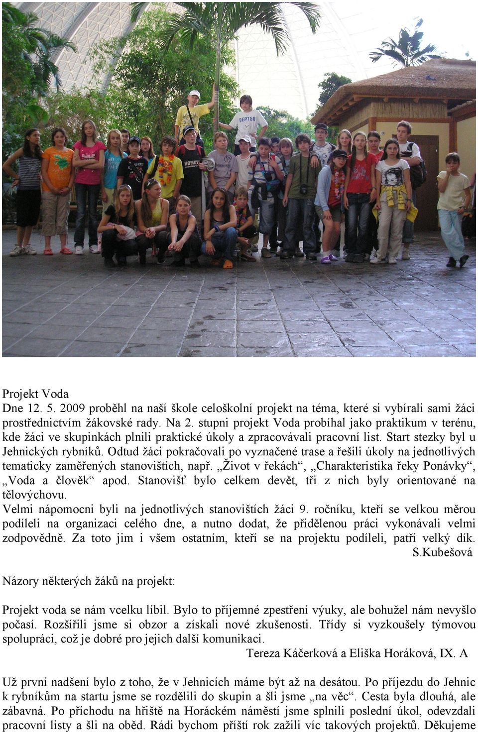 Odtud žáci pokračovali po vyznačené trase a řešili úkoly na jednotlivých tematicky zaměřených stanovištích, např. Život v řekách, Charakteristika řeky Ponávky, Voda a člověk apod.