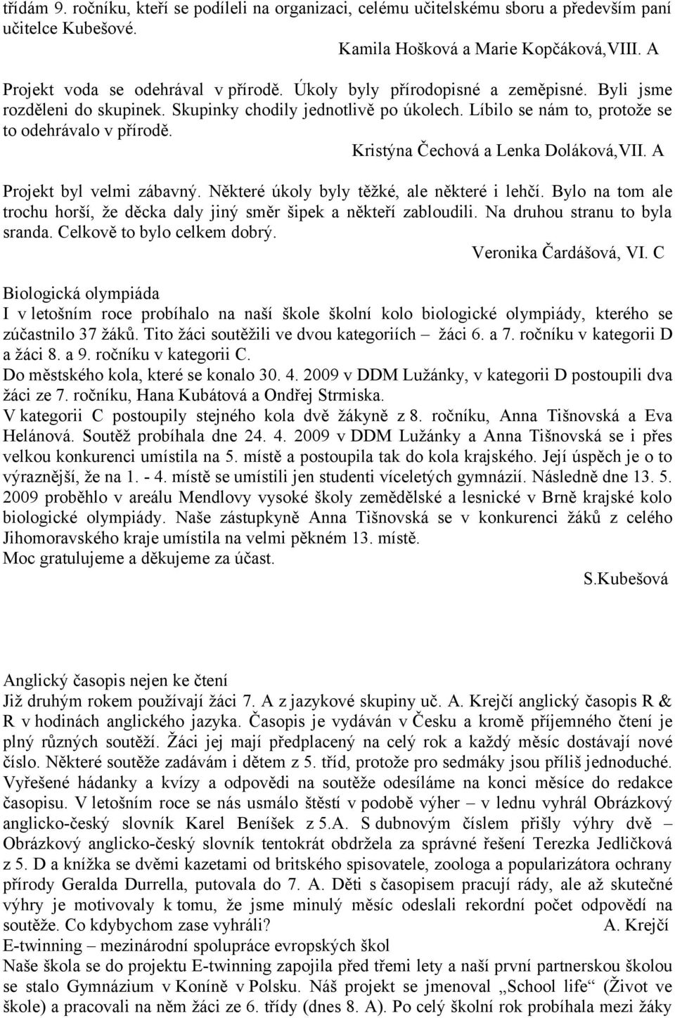 Kristýna Čechová a Lenka Doláková,VII. A Projekt byl velmi zábavný. Některé úkoly byly těžké, ale některé i lehčí. Bylo na tom ale trochu horší, že děcka daly jiný směr šipek a někteří zabloudili.