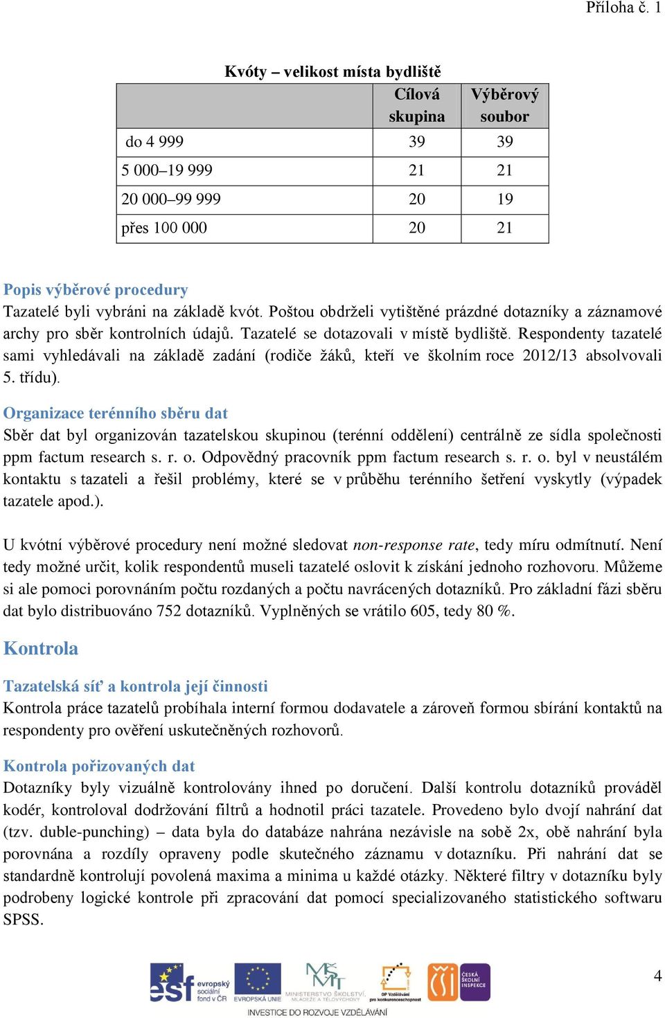 Respondenty tazatelé sami vyhledávali na základě zadání (rodiče žáků, kteří ve školním roce 2012/13 absolvovali 5. třídu).