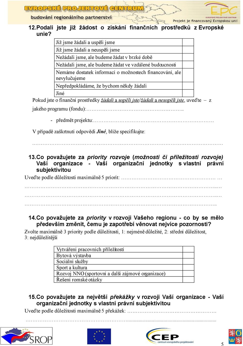 možnostech financování, ale nevylučujeme Nepředpokládáme, že bychom někdy žádali Jiné Pokud jste o finanční prostředky žádali a uspěli jste/žádali a neuspěli jste, uveďte z jakého programu (fondu):.