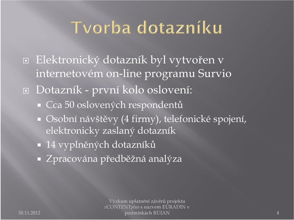 respondentů Osobní návštěvy (4 firmy), telefonické spojení,