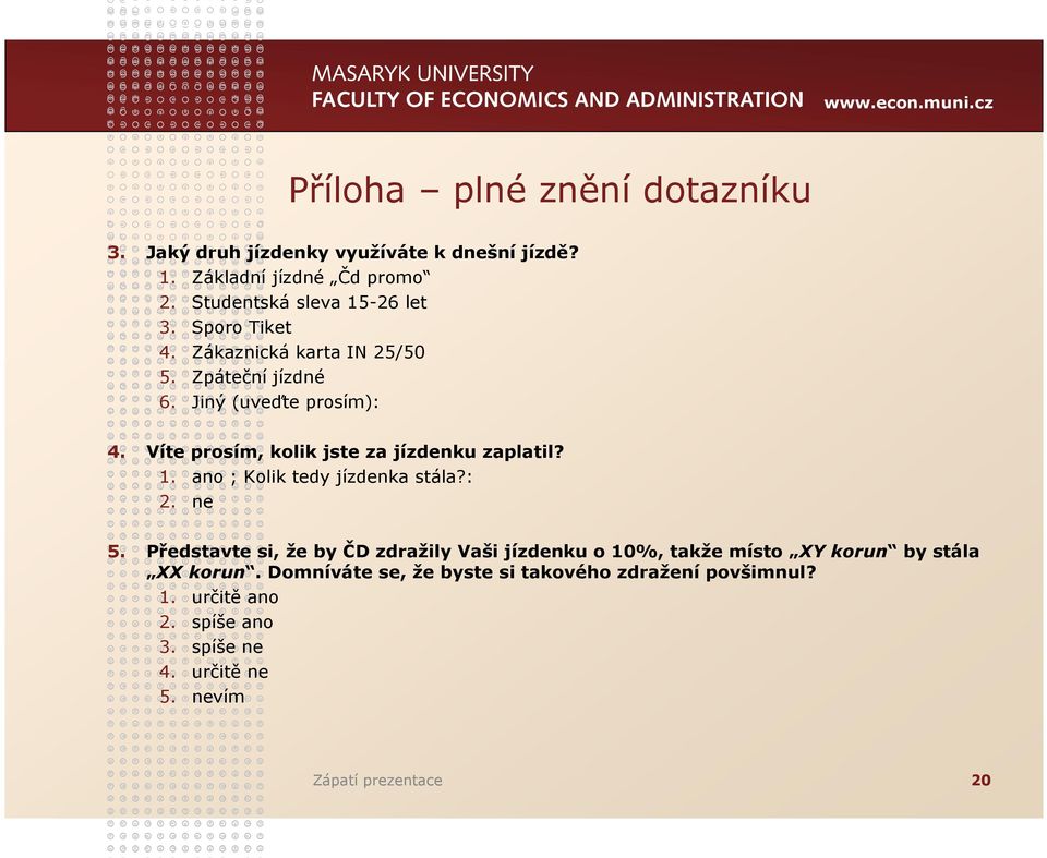 ano ; Kolik tedy jízdenka stála?: 2. ne 5. Představte si, že by ČD zdražily Vaši jízdenku o 10%, takže místo XY korun by stála XX korun.