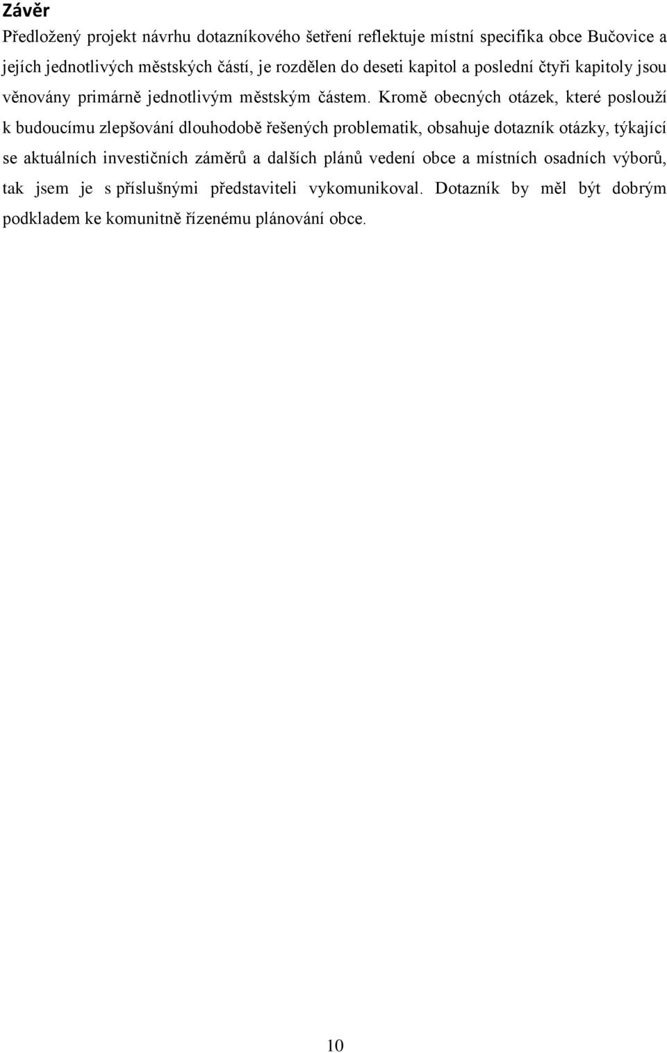 Kromě obecných otázek, které poslouží k budoucímu zlepšování dlouhodobě řešených problematik, obsahuje dotazník otázky, týkající se aktuálních