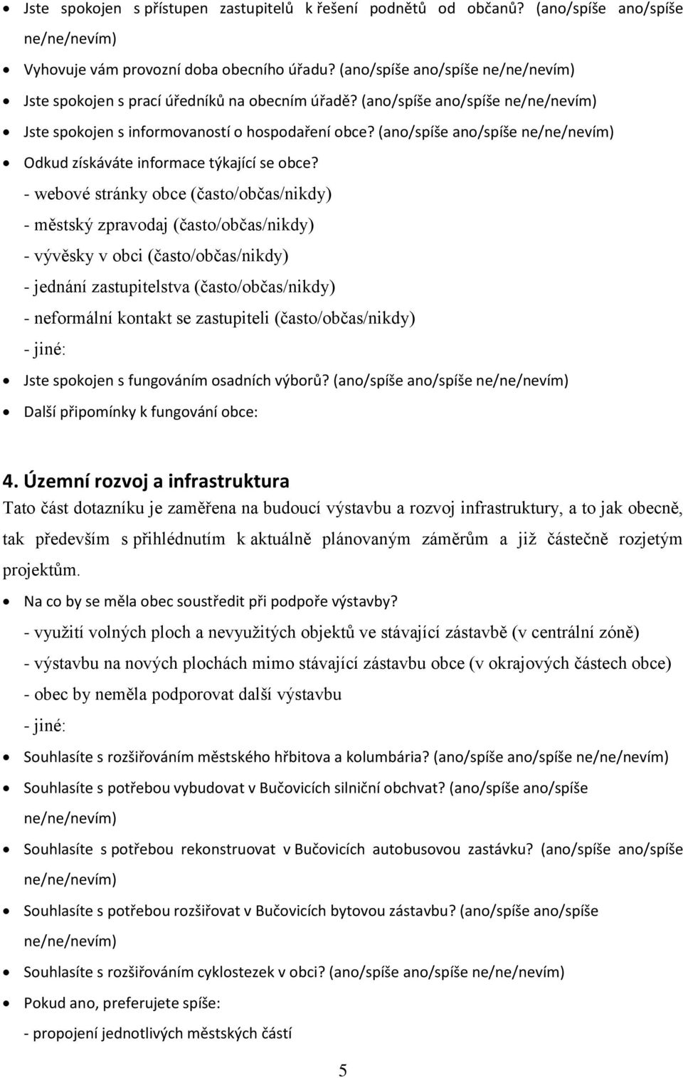 - webové stránky obce (často/občas/nikdy) - městský zpravodaj (často/občas/nikdy) - vývěsky v obci (často/občas/nikdy) - jednání zastupitelstva (často/občas/nikdy) - neformální kontakt se zastupiteli