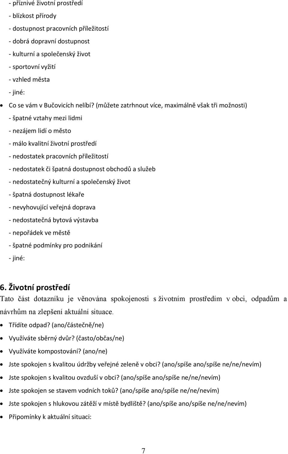 (můžete zatrhnout více, maximálně však tři možnosti) - špatné vztahy mezi lidmi - nezájem lidí o město - málo kvalitní životní prostředí - nedostatek pracovních příležitostí - nedostatek či špatná