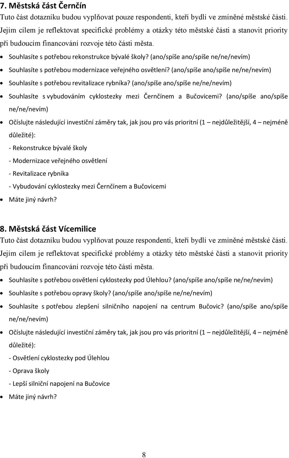 (ano/spíše ano/spíše Souhlasíte s potřebou modernizace veřejného osvětlení? (ano/spíše ano/spíše Souhlasíte s potřebou revitalizace rybníka?