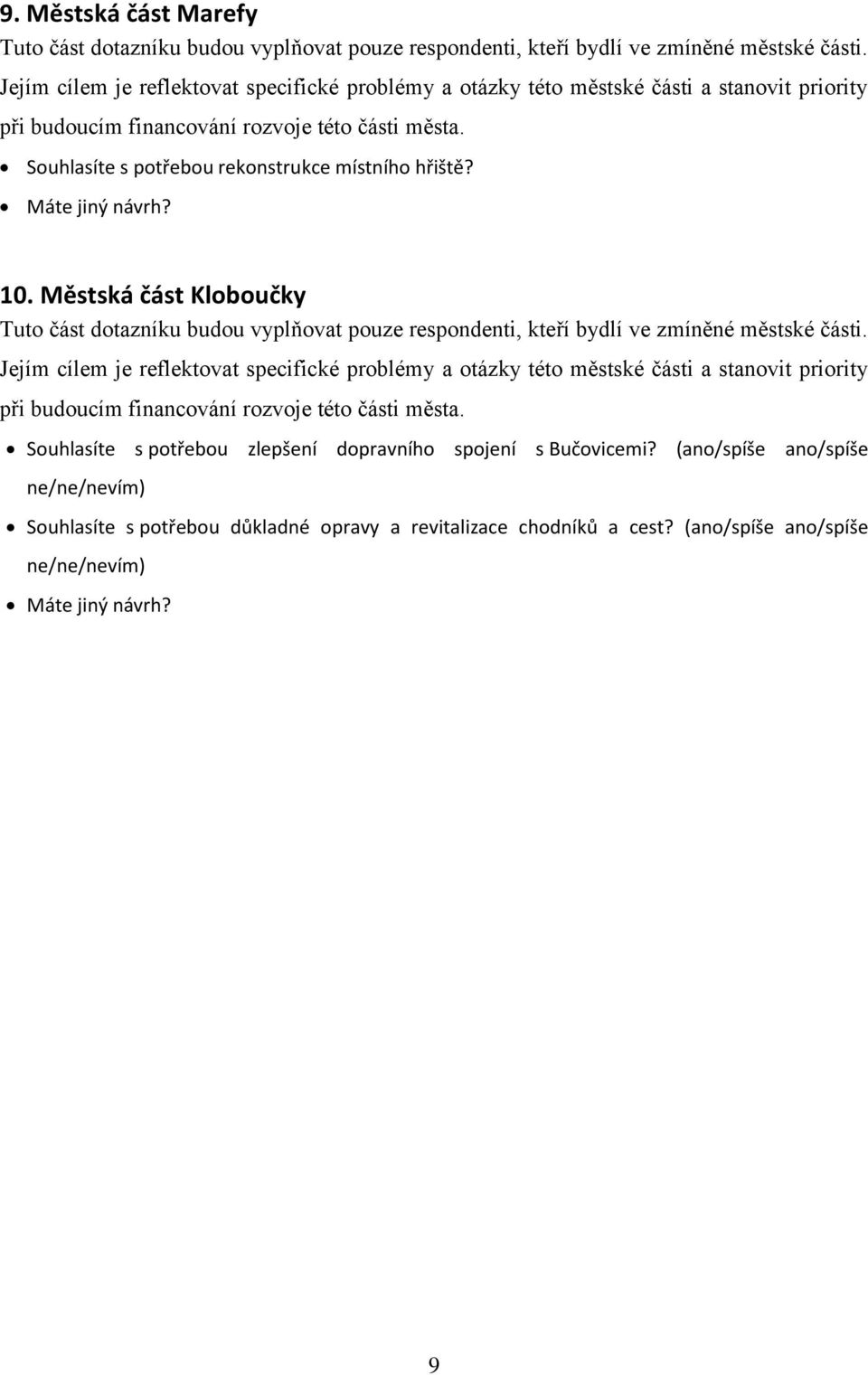 Máte jiný návrh? 10. Městská část Kloboučky Tuto část dotazníku budou vyplňovat pouze respondenti, kteří bydlí ve zmíněné městské části.