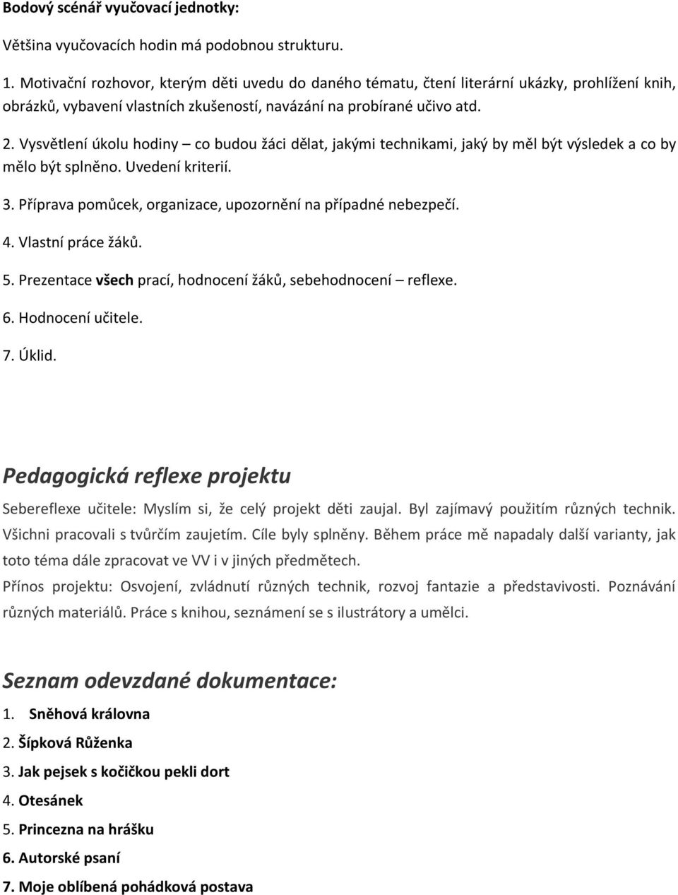 Vysvětlení úkolu hodiny co budou žáci dělat, jakými technikami, jaký by měl být výsledek a co by mělo být splněno. Uvedení kriterií. 3. Příprava pomůcek, organizace, upozornění na případné nebezpečí.