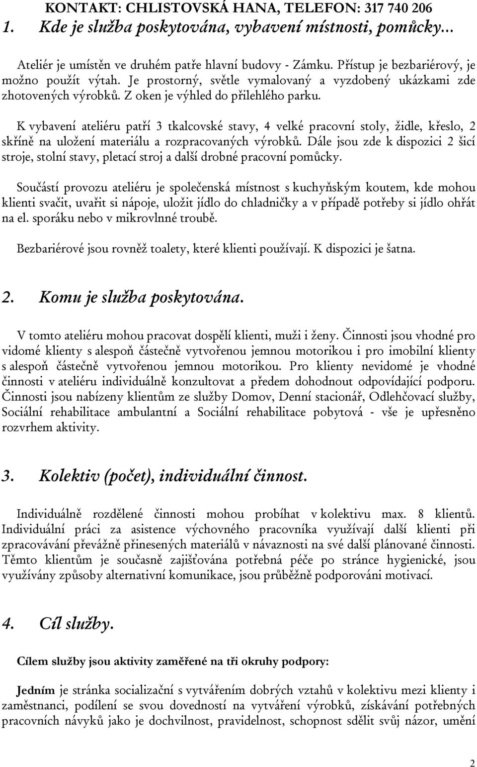K vybavení ateliéru patří 3 tkalcovské stavy, 4 velké pracovní stoly, židle, křeslo, 2 skříně na uložení materiálu a rozpracovaných výrobků.