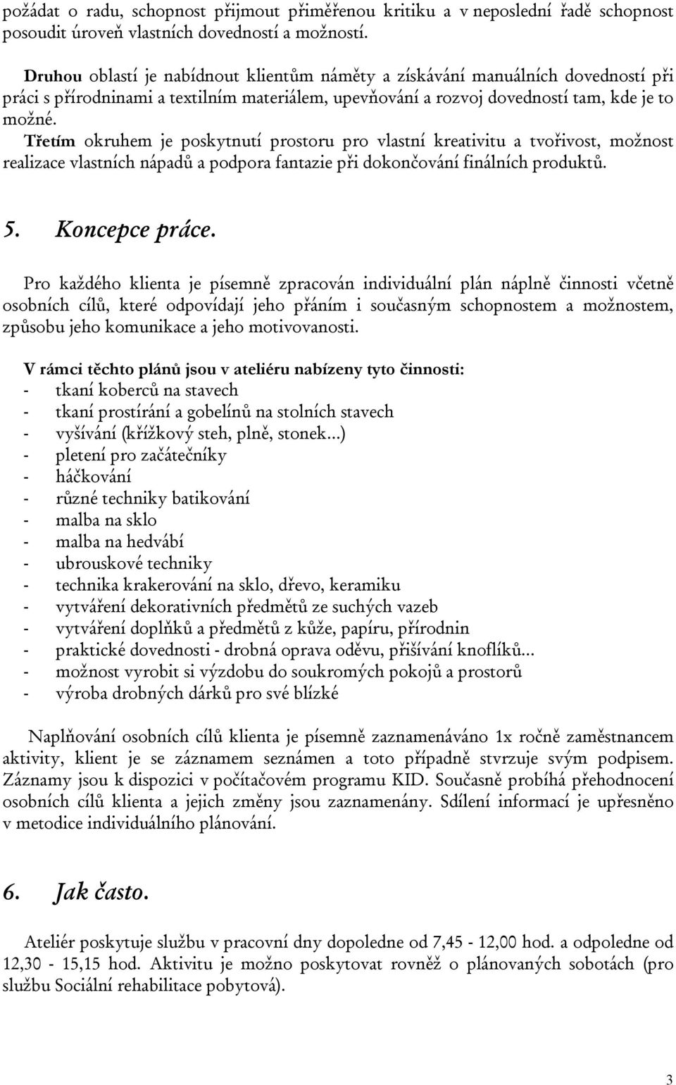 Třetím okruhem je poskytnutí prostoru pro vlastní kreativitu a tvořivost, možnost realizace vlastních nápadů a podpora fantazie při dokončování finálních produktů. 5. Koncepce práce.