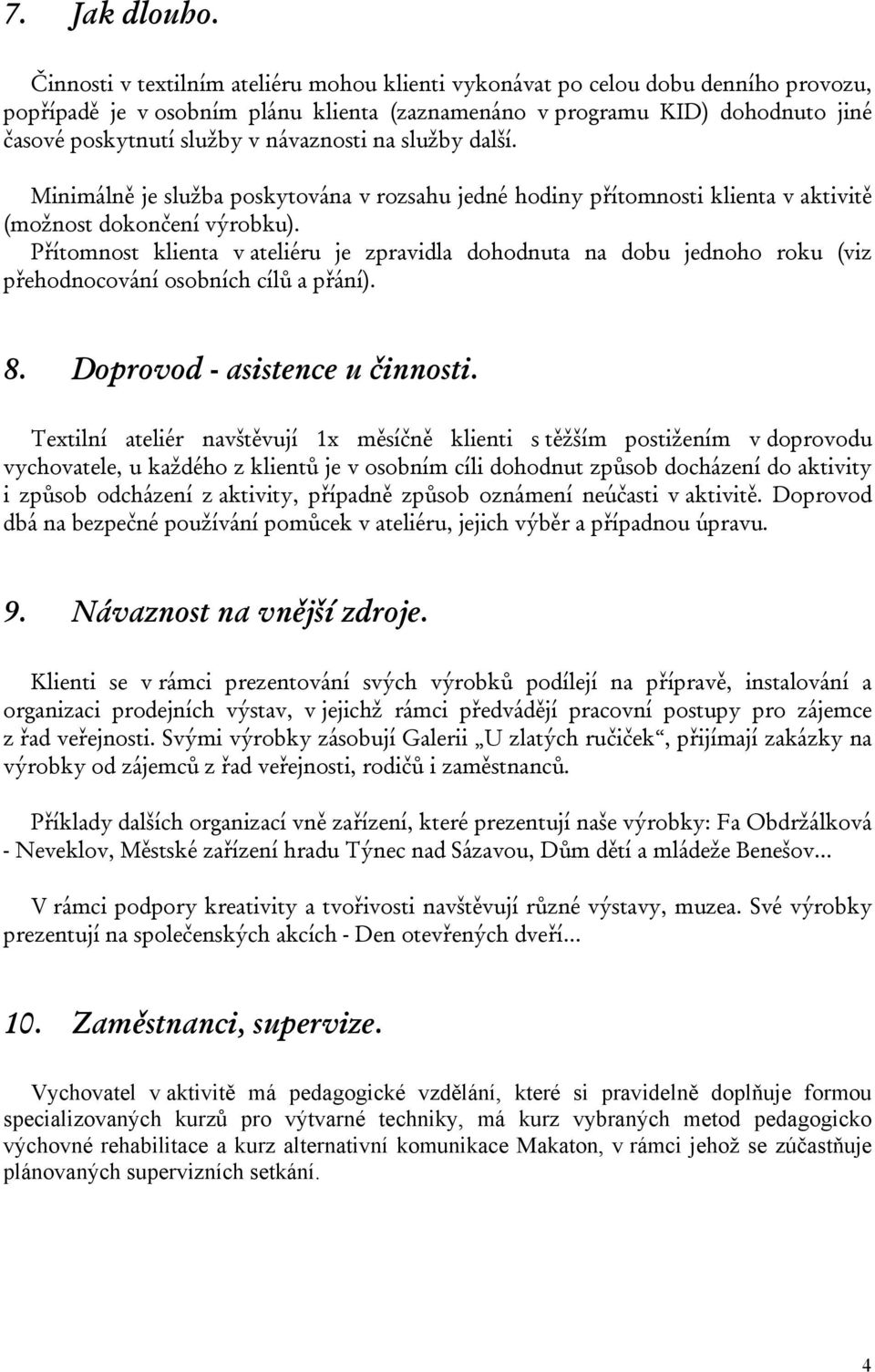 návaznosti na služby další. Minimálně je služba poskytována v rozsahu jedné hodiny přítomnosti klienta v aktivitě (možnost dokončení výrobku).