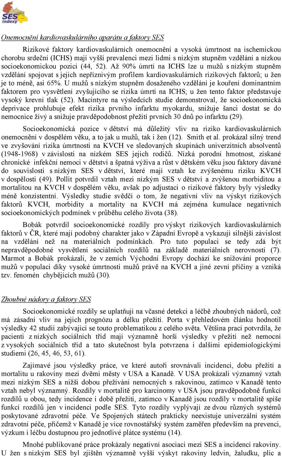 Až 90% úmrtí na ICHS lze u mužů s nízkým stupněm vzdělání spojovat s jejich nepříznivým profilem kardiovaskulárních rizikových faktorů; u žen je to méně, asi 65%.