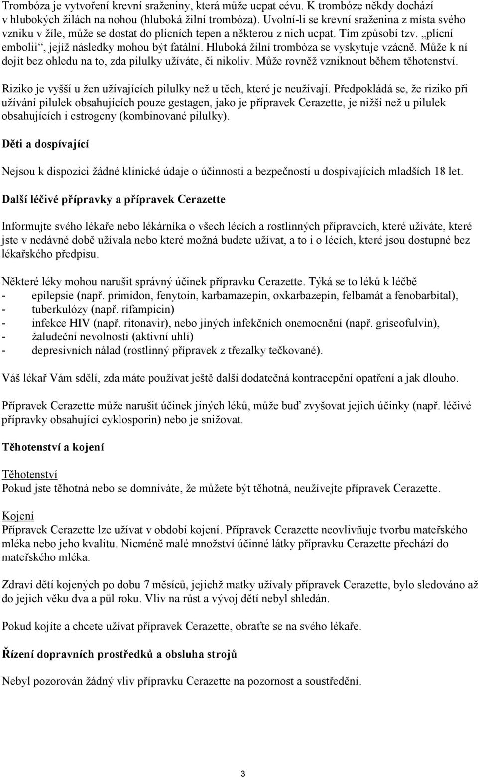 Hluboká žilní trombóza se vyskytuje vzácně. Může k ní dojít bez ohledu na to, zda pilulky užíváte, či nikoliv. Může rovněž vzniknout během těhotenství.