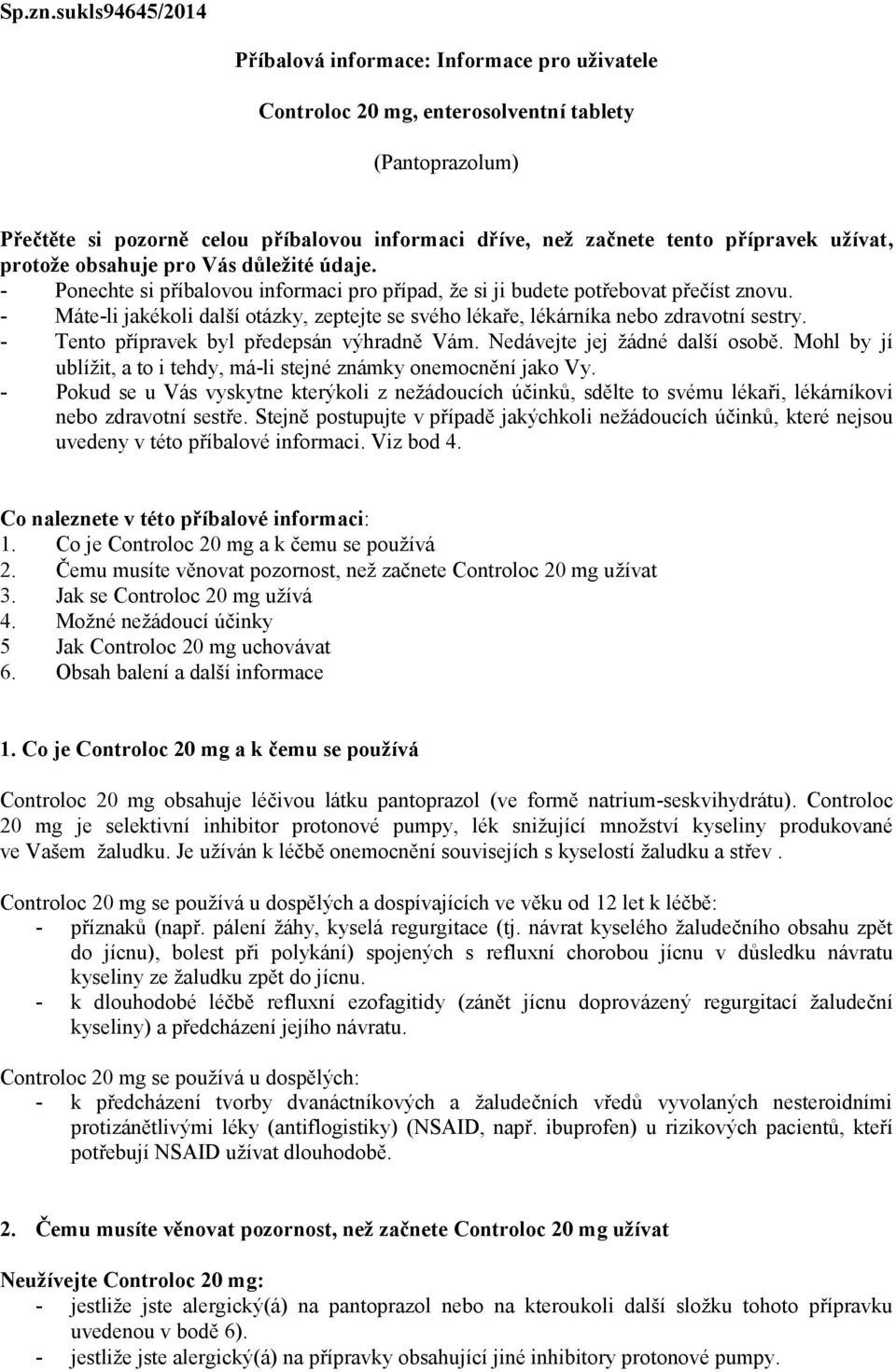 užívat, protože obsahuje pro Vás důležité údaje. - Ponechte si příbalovou informaci pro případ, že si ji budete potřebovat přečíst znovu.