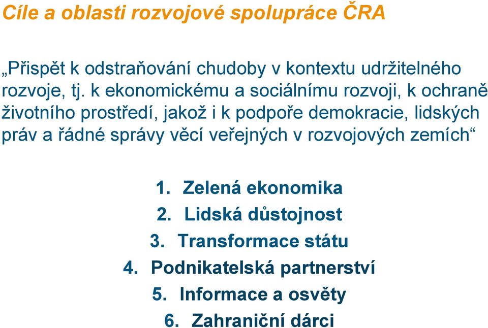 k ekonomickému a sociálnímu rozvoji, k ochraně životního prostředí, jakož i k podpoře demokracie,