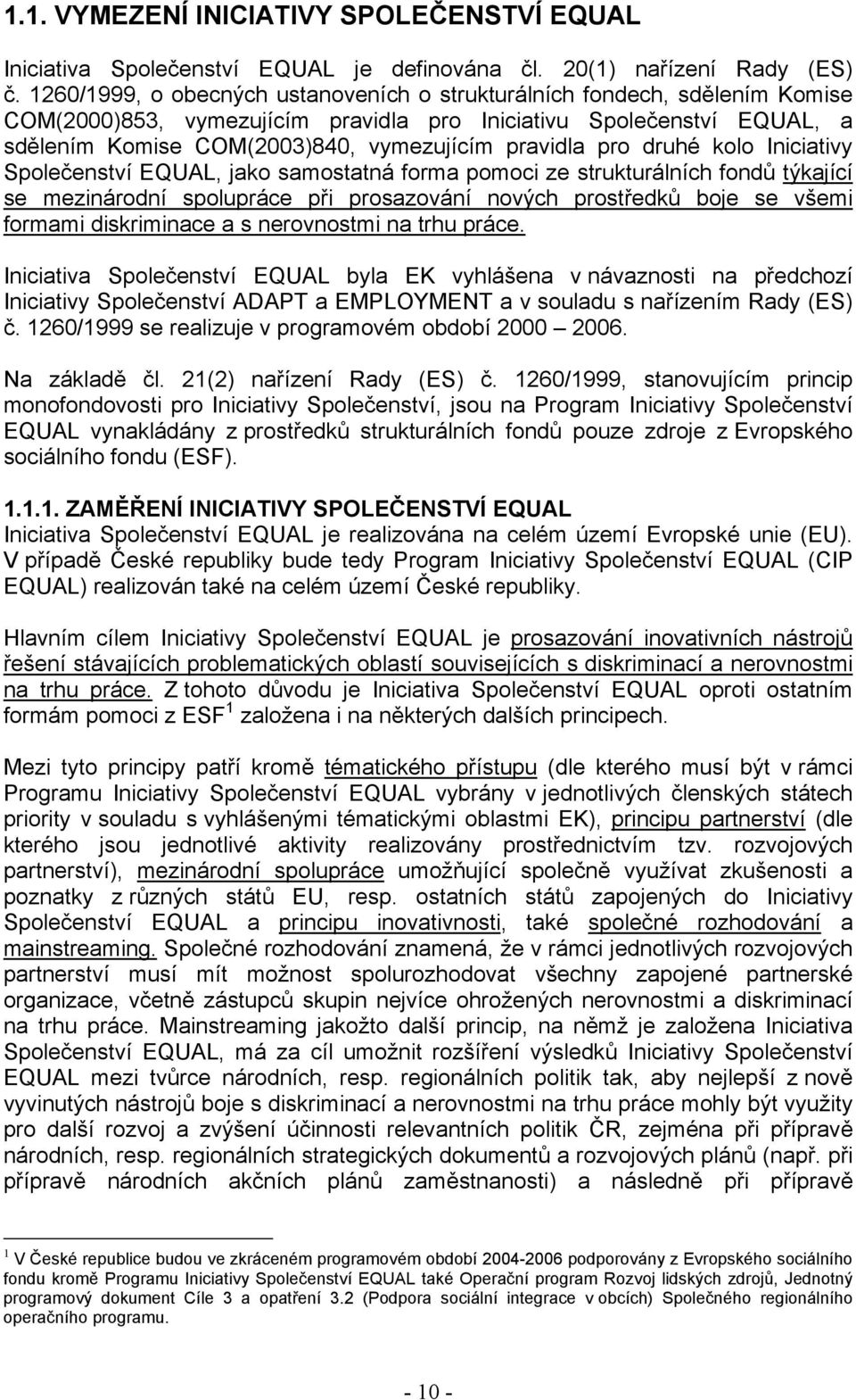 pro druhé kolo Iniciativy Společenství EQUAL, jako samostatná forma pomoci ze strukturálních fondů týkající se mezinárodní spolupráce při prosazování nových prostředků boje se všemi formami