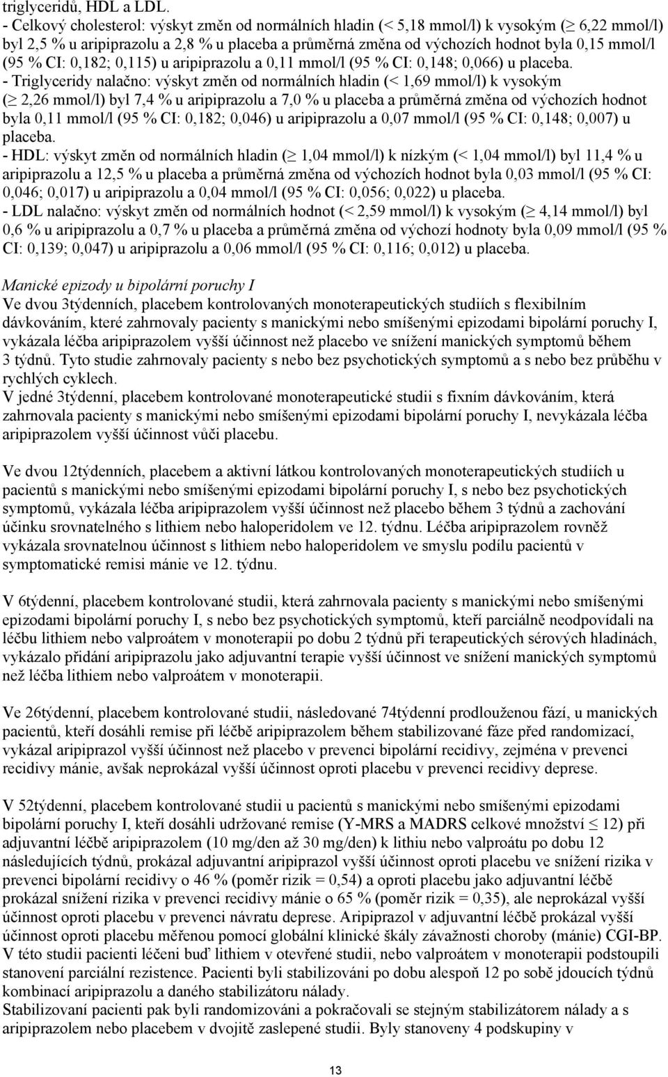 CI: 0,182; 0,115) u aripiprazolu a 0,11 mmol/l (95 % CI: 0,148; 0,066) u placeba.