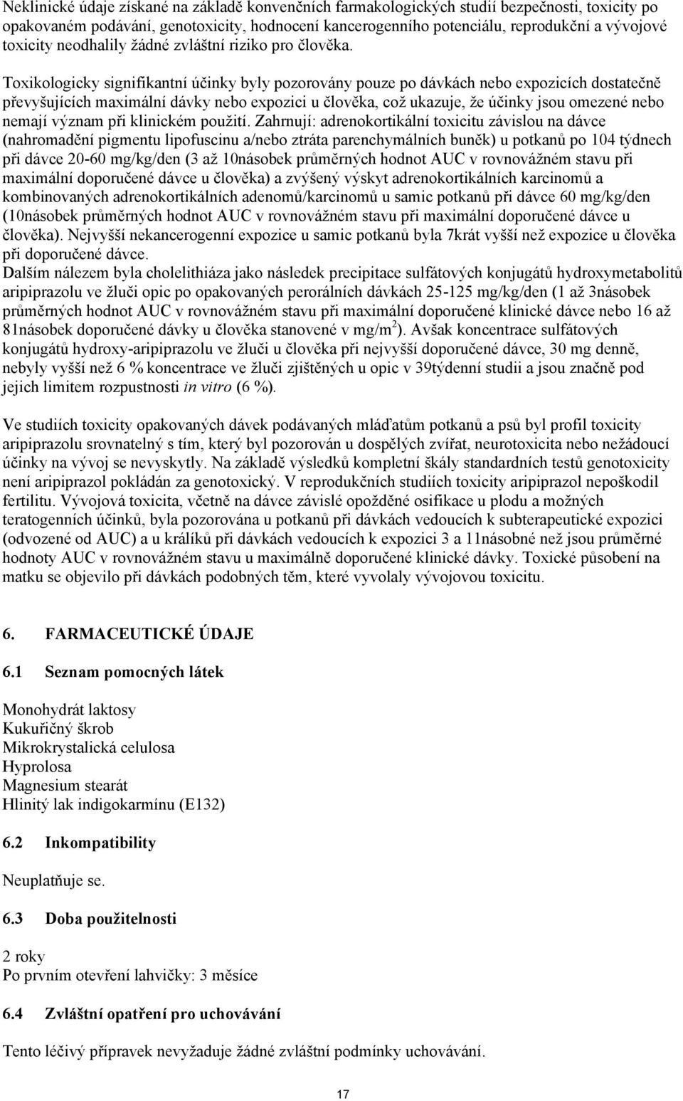 Toxikologicky signifikantní účinky byly pozorovány pouze po dávkách nebo expozicích dostatečně převyšujících maximální dávky nebo expozici u člověka, což ukazuje, že účinky jsou omezené nebo nemají