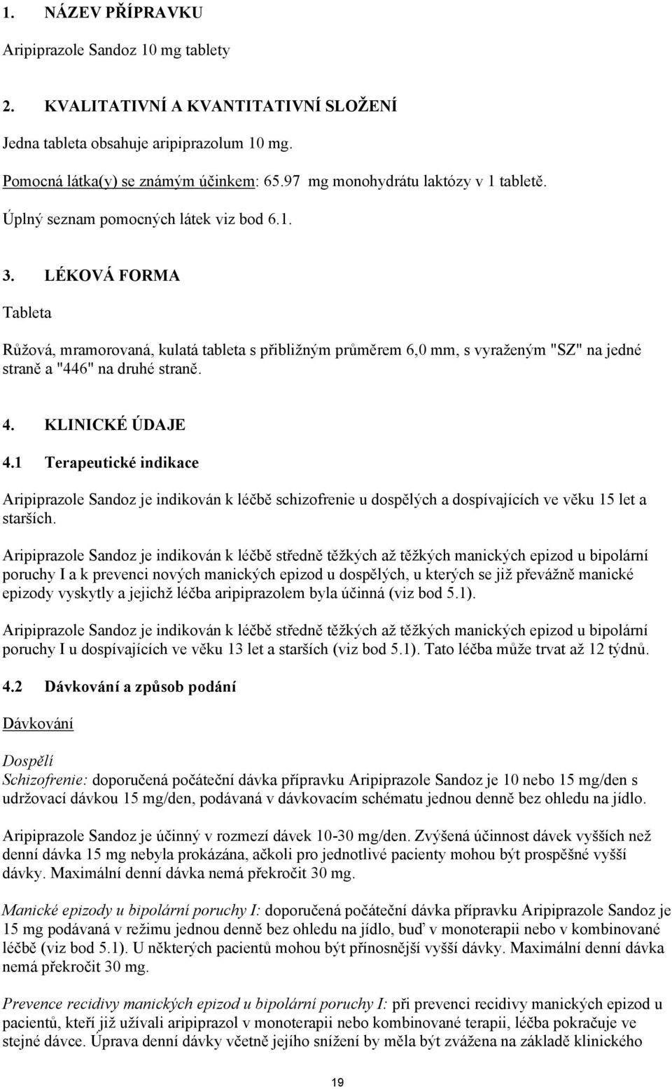 LÉKOVÁ FORMA Tableta Růžová, mramorovaná, kulatá tableta s přibližným průměrem 6,0 mm, s vyraženým "SZ" na jedné straně a "446" na druhé straně. 4. KLINICKÉ ÚDAJE 4.