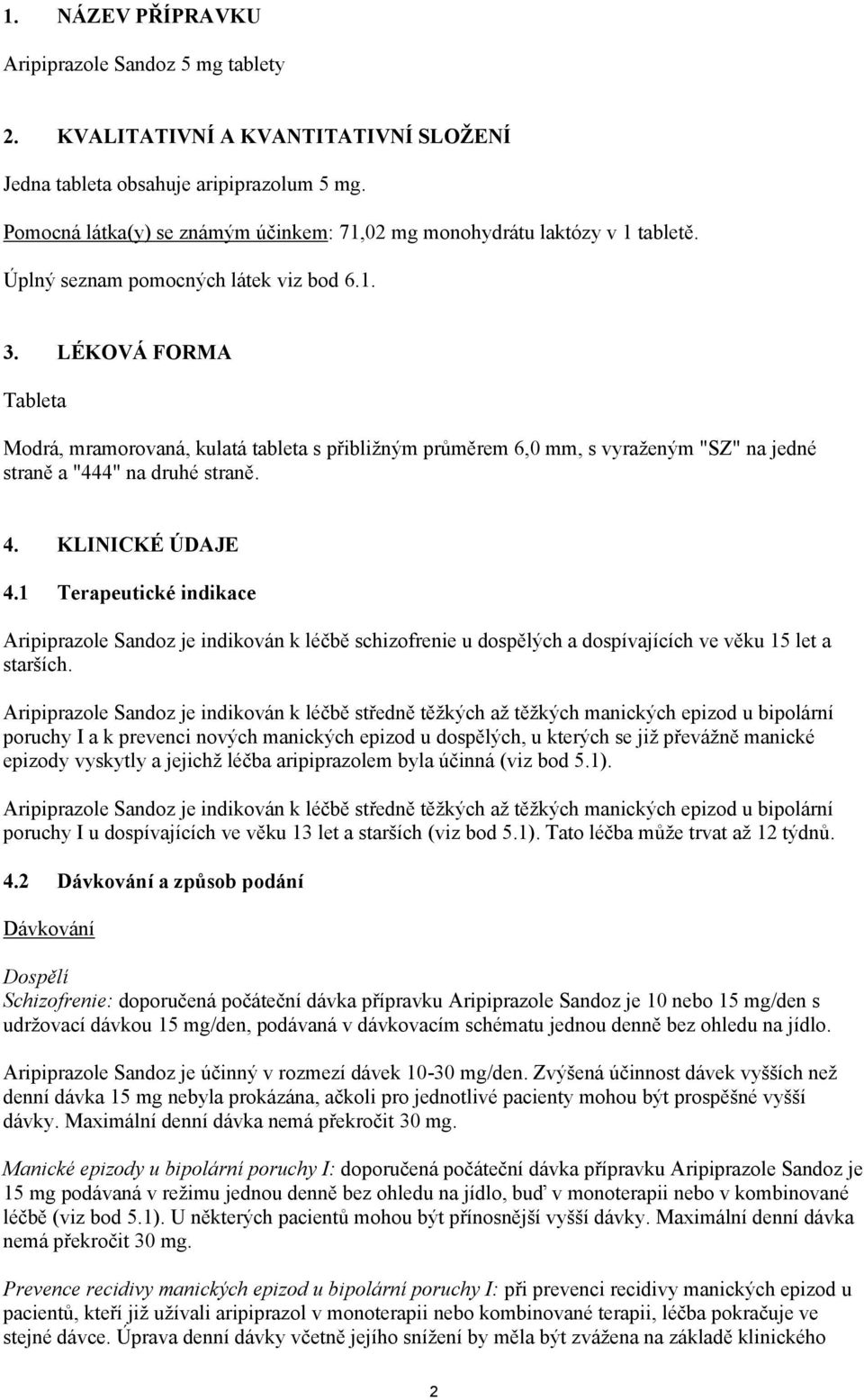 LÉKOVÁ FORMA Tableta Modrá, mramorovaná, kulatá tableta s přibližným průměrem 6,0 mm, s vyraženým "SZ" na jedné straně a "444" na druhé straně. 4. KLINICKÉ ÚDAJE 4.