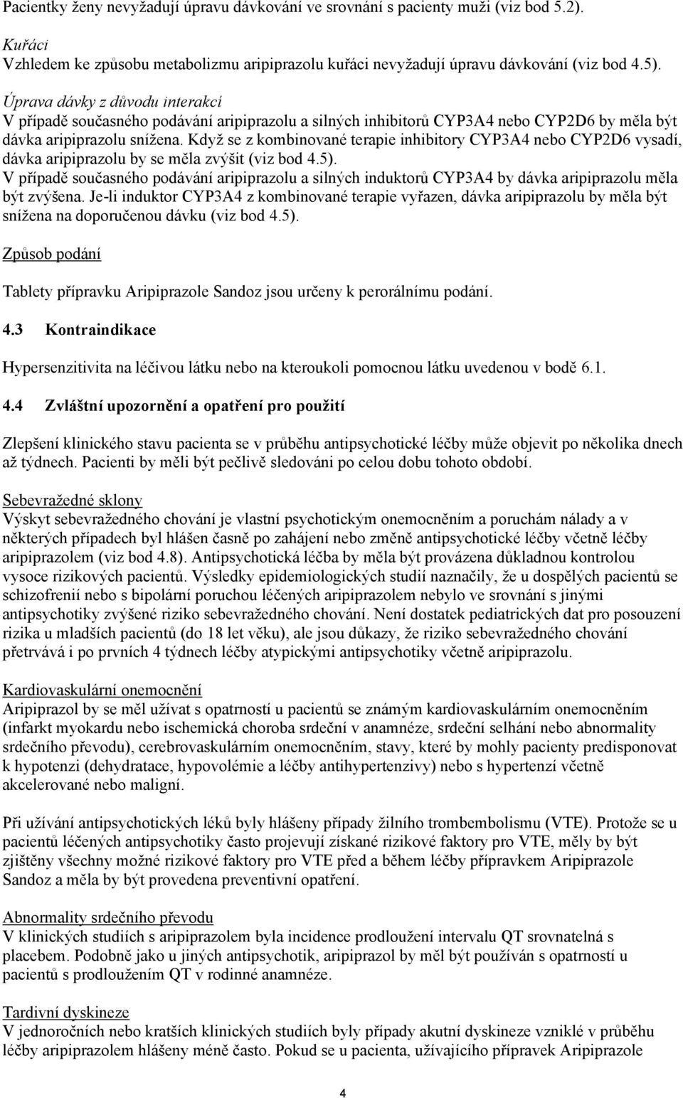 Když se z kombinované terapie inhibitory CYP3A4 nebo CYP2D6 vysadí, dávka aripiprazolu by se měla zvýšit (viz bod 4.5).