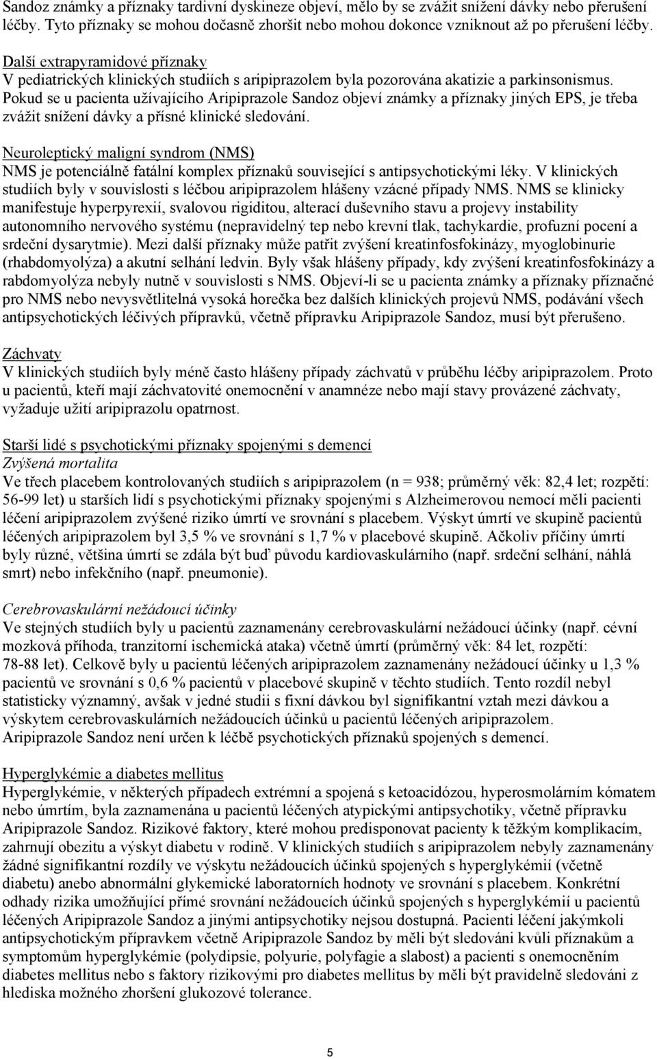 Pokud se u pacienta užívajícího Aripiprazole Sandoz objeví známky a příznaky jiných EPS, je třeba zvážit snížení dávky a přísné klinické sledování.