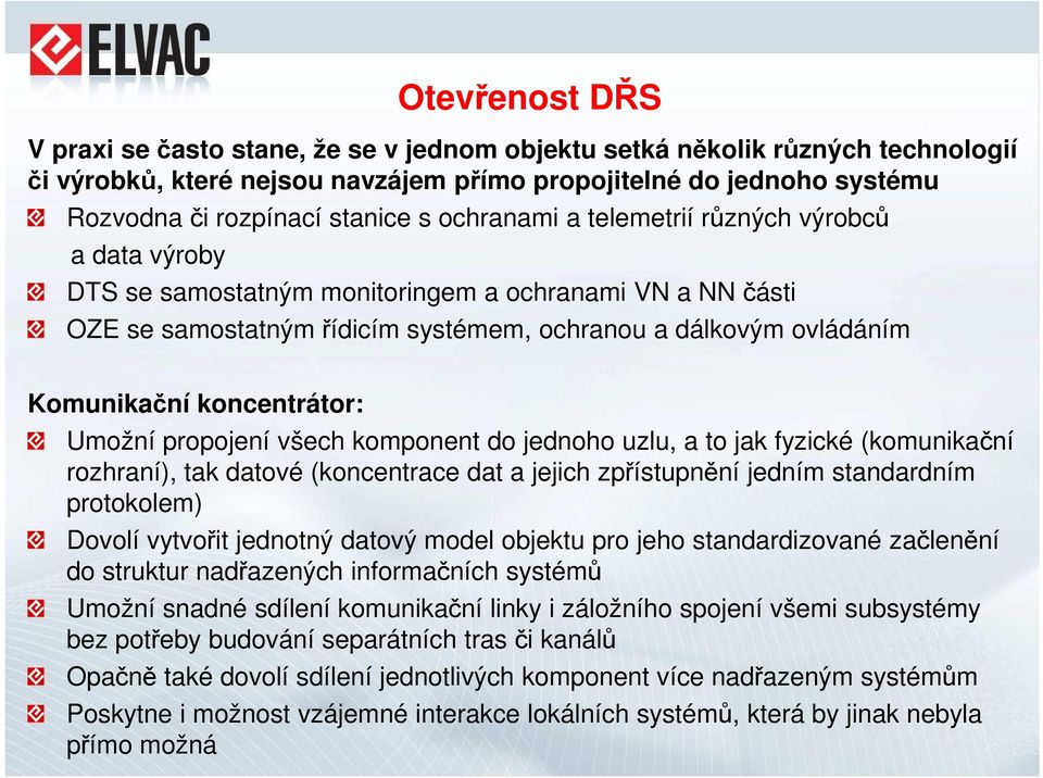 koncentrátor: Umožní propojení všech komponent do jednoho uzlu, a to jak fyzické (komunikační rozhraní), tak datové (koncentrace dat a jejich zpřístupnění jedním standardním protokolem) Dovolí