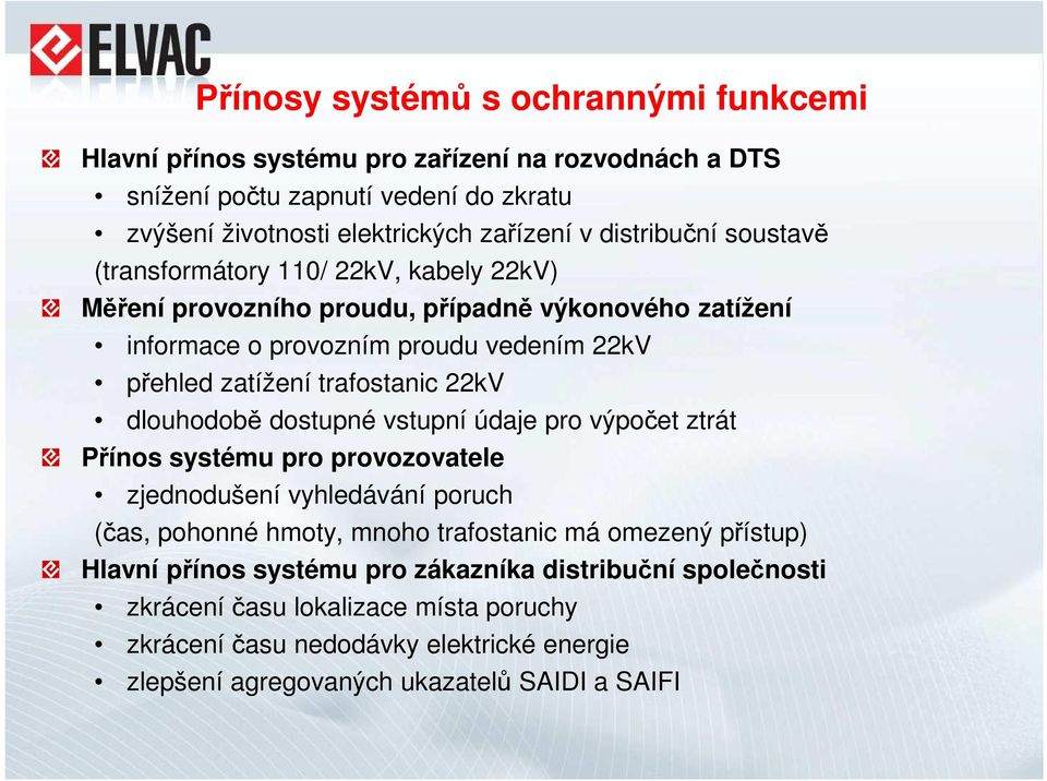 trafostanic 22kV dlouhodobě dostupné vstupní údaje pro výpočet ztrát Přínos systému pro provozovatele zjednodušení vyhledávání poruch (čas, pohonné hmoty, mnoho trafostanic má