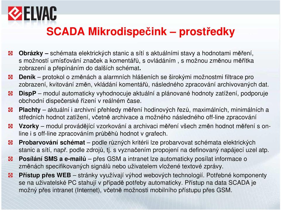 Deník protokol o změnách a alarmních hlášeních se širokými možnostmi filtrace pro zobrazení, kvitování změn, vkládání komentářů, následného zpracování archivovaných dat.