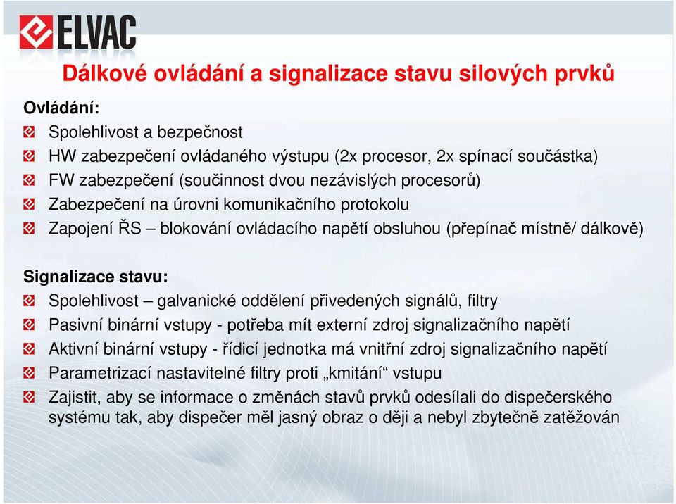 oddělení přivedených signálů, filtry Pasivní binární vstupy - potřeba mít externí zdroj signalizačního napětí Aktivní binární vstupy - řídicí jednotka má vnitřní zdroj signalizačního napětí