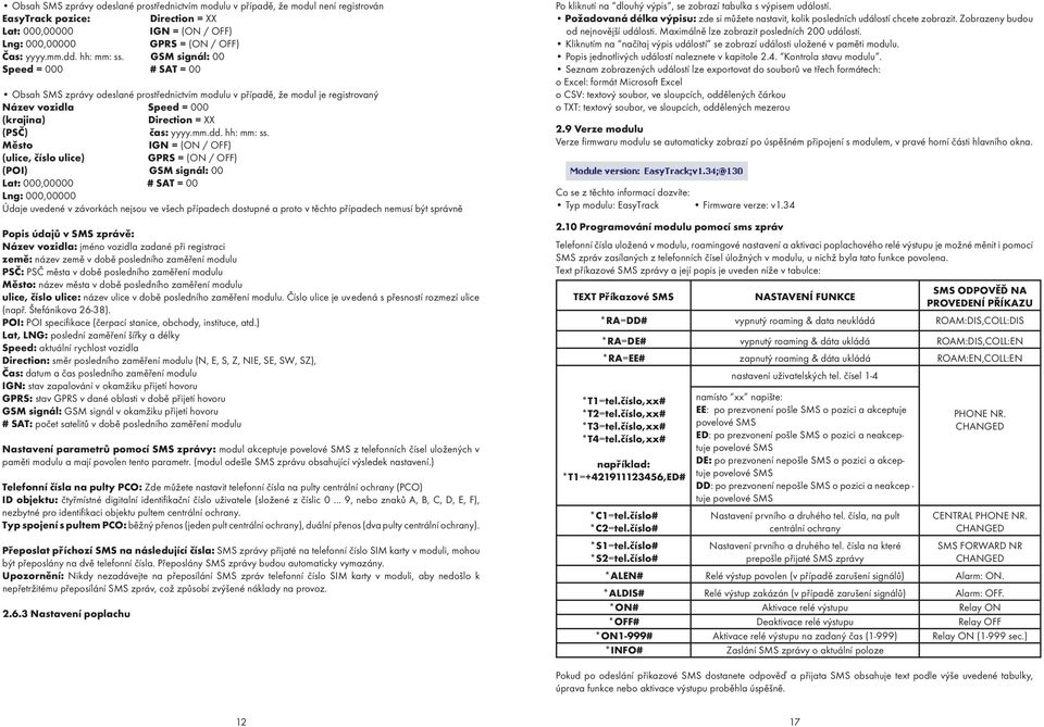 GSM signál: 00 Speed = 000 # SAT = 00 Obsah SMS zprávy odeslané prostøednictvím modulu v pøípadì, že modul je registrovaný Název vozidla Speed = 000 (krajina) Direction = XX (PSÈ) èas: yyyy.mm.dd.