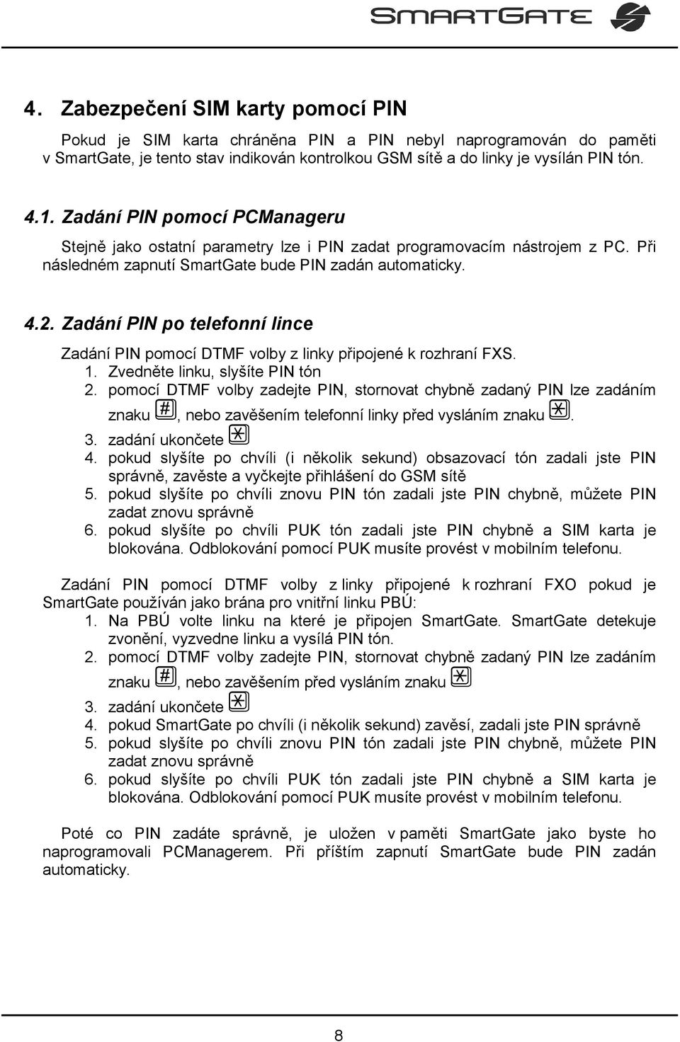 Zadání PIN po telefonní lince Zadání PIN pomocí DTMF volby z linky připojené k rozhraní FXS. 1. Zvedněte linku, slyšíte PIN tón 2.