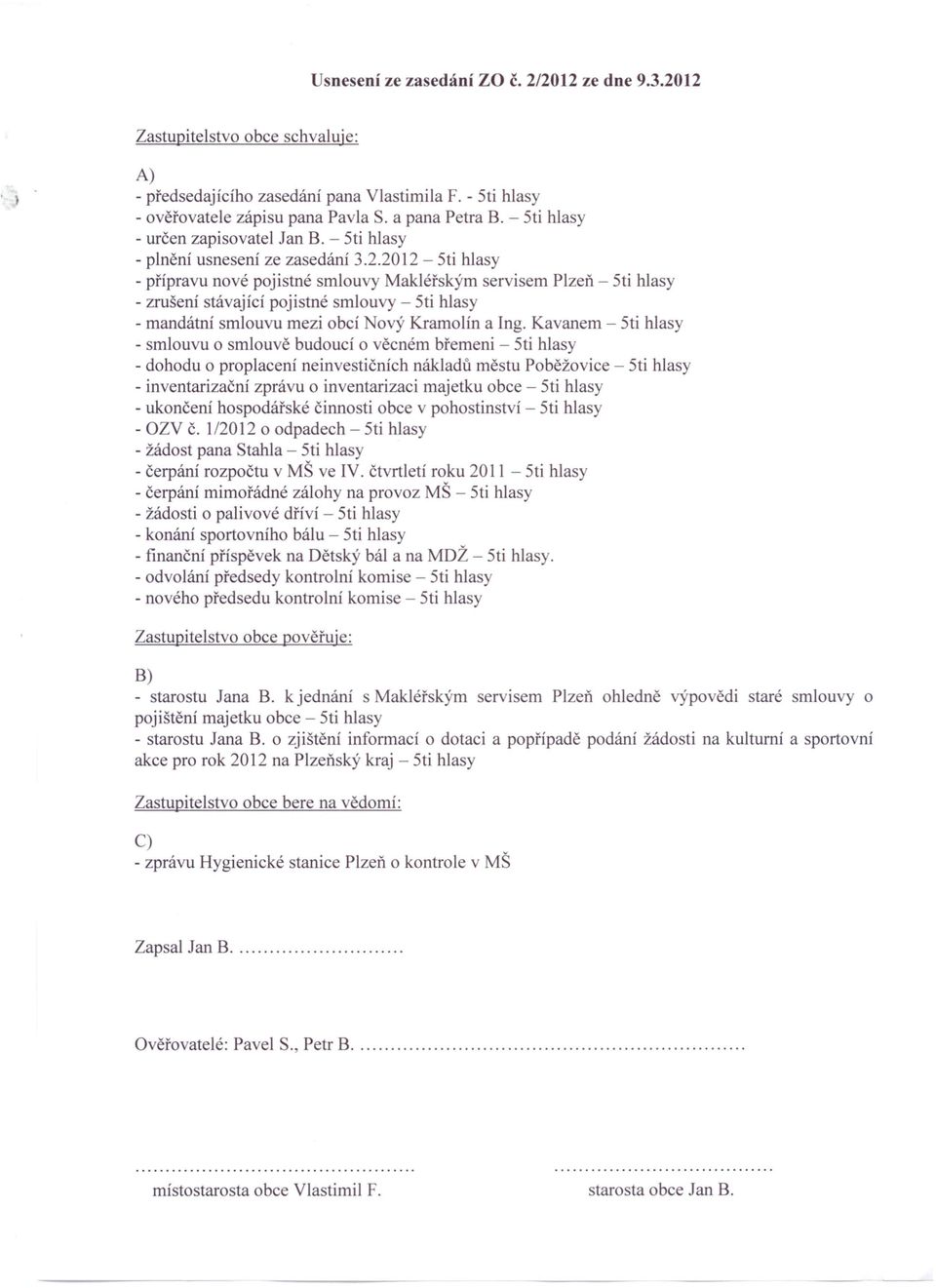 2012 - Stí hlasy - přípravu nové pojistné smlouvy Makléřským servisem Plzeň - Stí hlasy - zrušeni stávající pojistné smlouvy - Sti hlasy - mandátni smlouvu mezi obcí ový Kramolín a Ing.