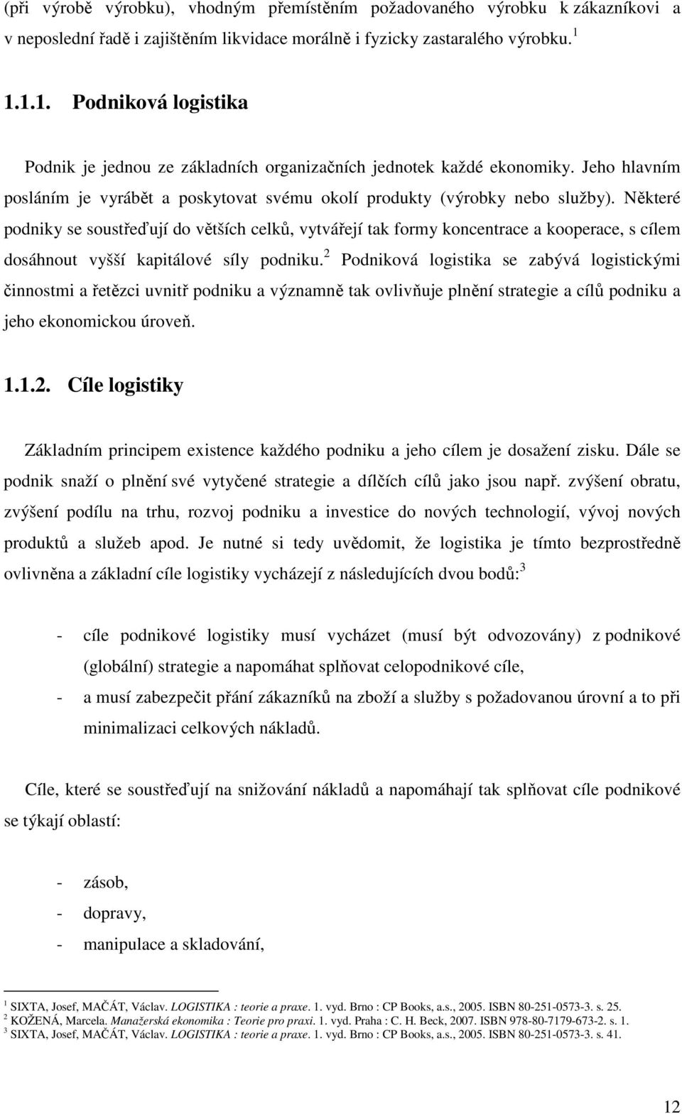 Některé podniky se soustřeďují do větších celků, vytvářejí tak formy koncentrace a kooperace, s cílem dosáhnout vyšší kapitálové síly podniku.