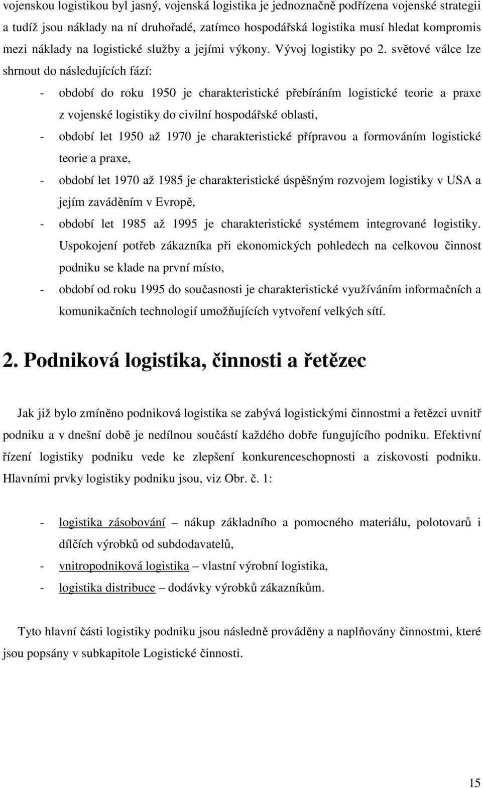 světové válce lze shrnout do následujících fází: - období do roku 1950 je charakteristické přebíráním logistické teorie a praxe z vojenské logistiky do civilní hospodářské oblasti, - období let 1950