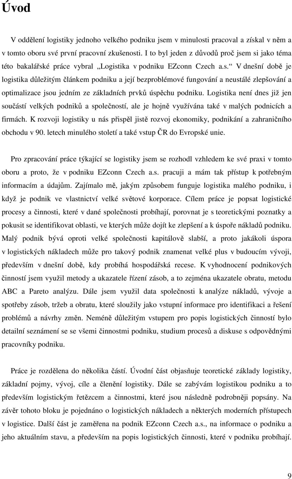 m si jako téma této bakalářské práce vybral Logistika v podniku EZconn Czech a.s. V dnešní době je logistika důležitým článkem podniku a její bezproblémové fungování a neustálé zlepšování a optimalizace jsou jedním ze základních prvků úspěchu podniku.