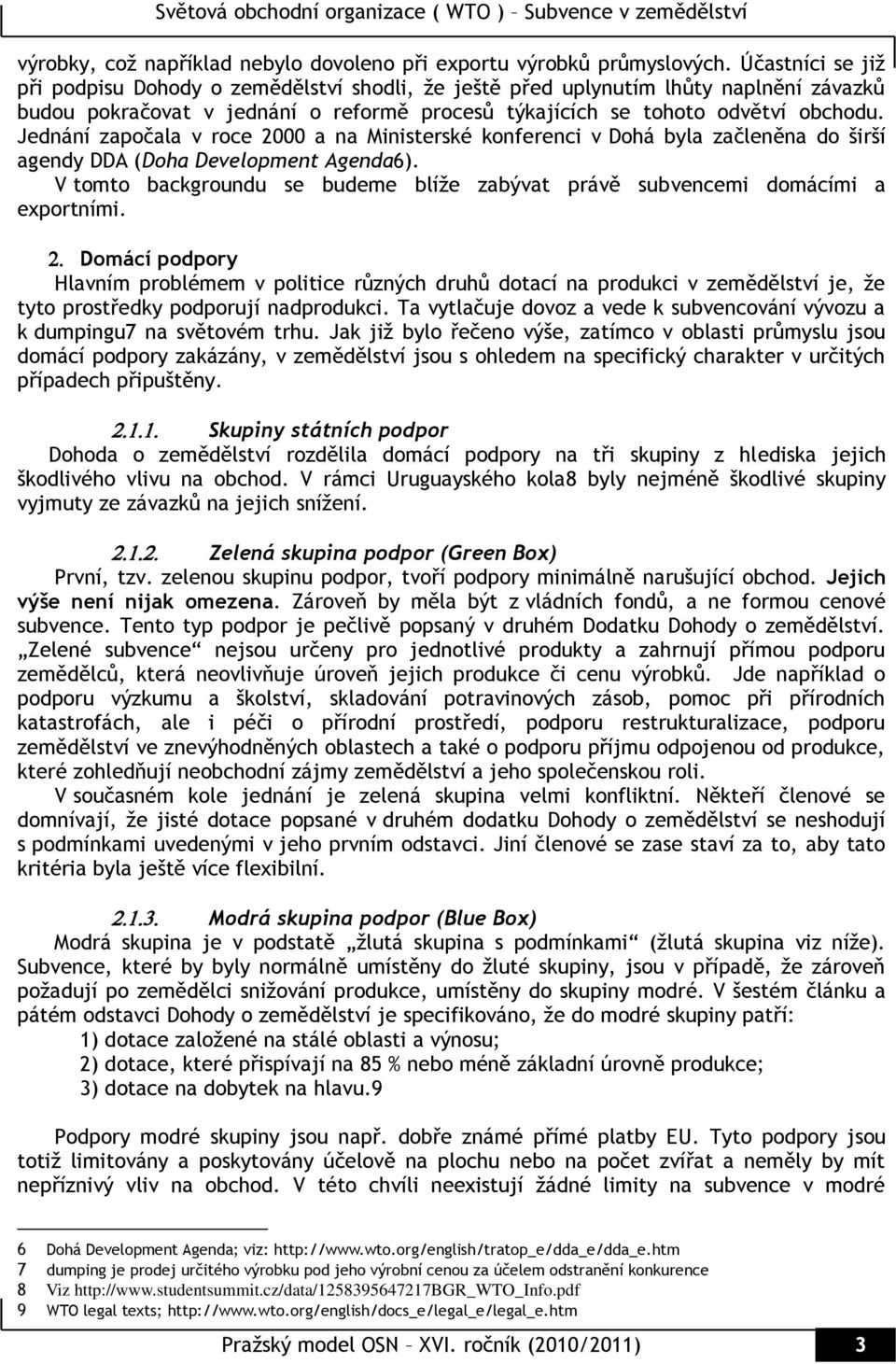 Jednání započala v roce 2000 a na Ministerské konferenci v Dohá byla začleněna do širší agendy DDA (Doha Development Agenda6).