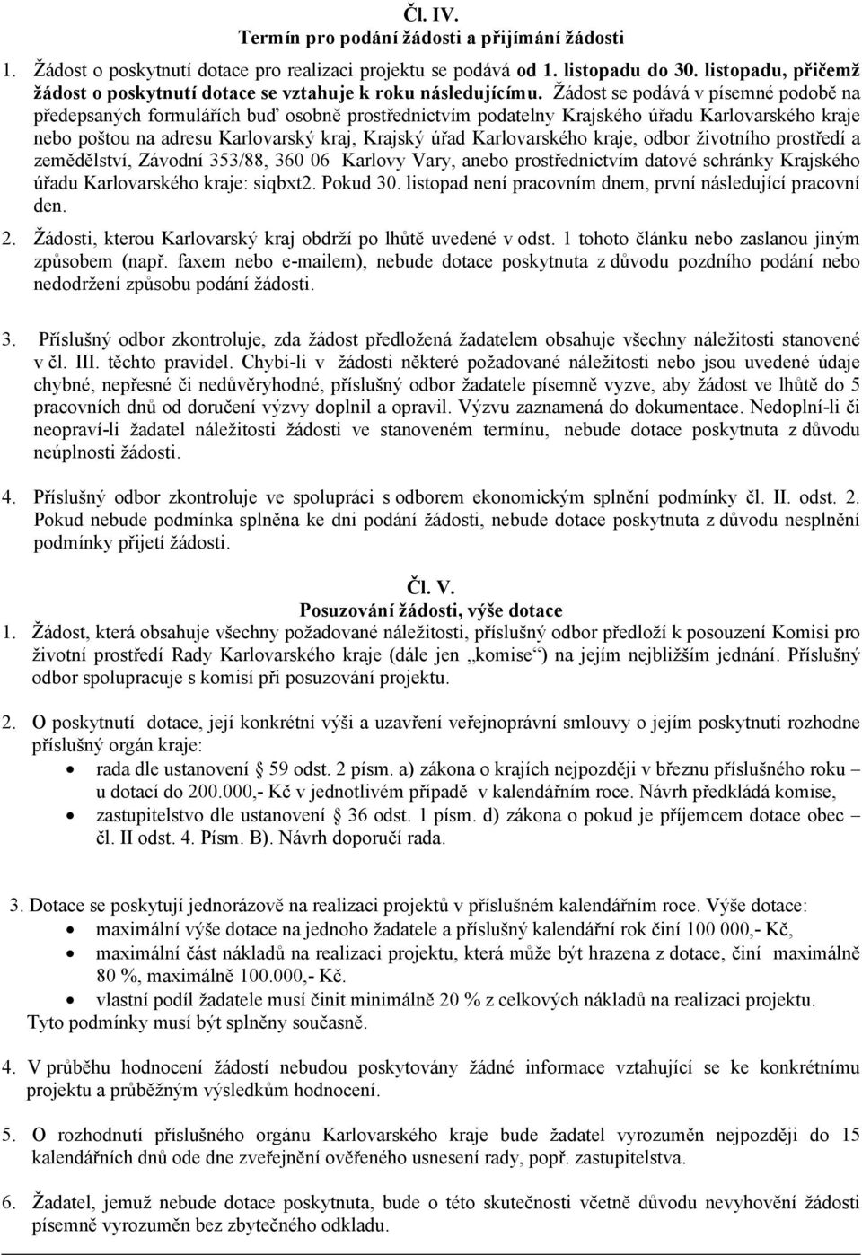 Žádost se podává v písemné podobě na předepsaných formulářích buď osobně prostřednictvím podatelny Krajského úřadu Karlovarského kraje nebo poštou na adresu Karlovarský kraj, Krajský úřad