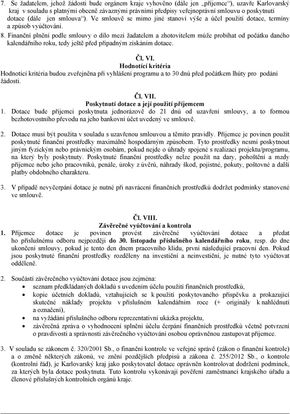 Finanční plnění podle smlouvy o dílo mezi žadatelem a zhotovitelem může probíhat od počátku daného kalendářního roku, tedy ještě před případným získáním dotace. Čl. VI.