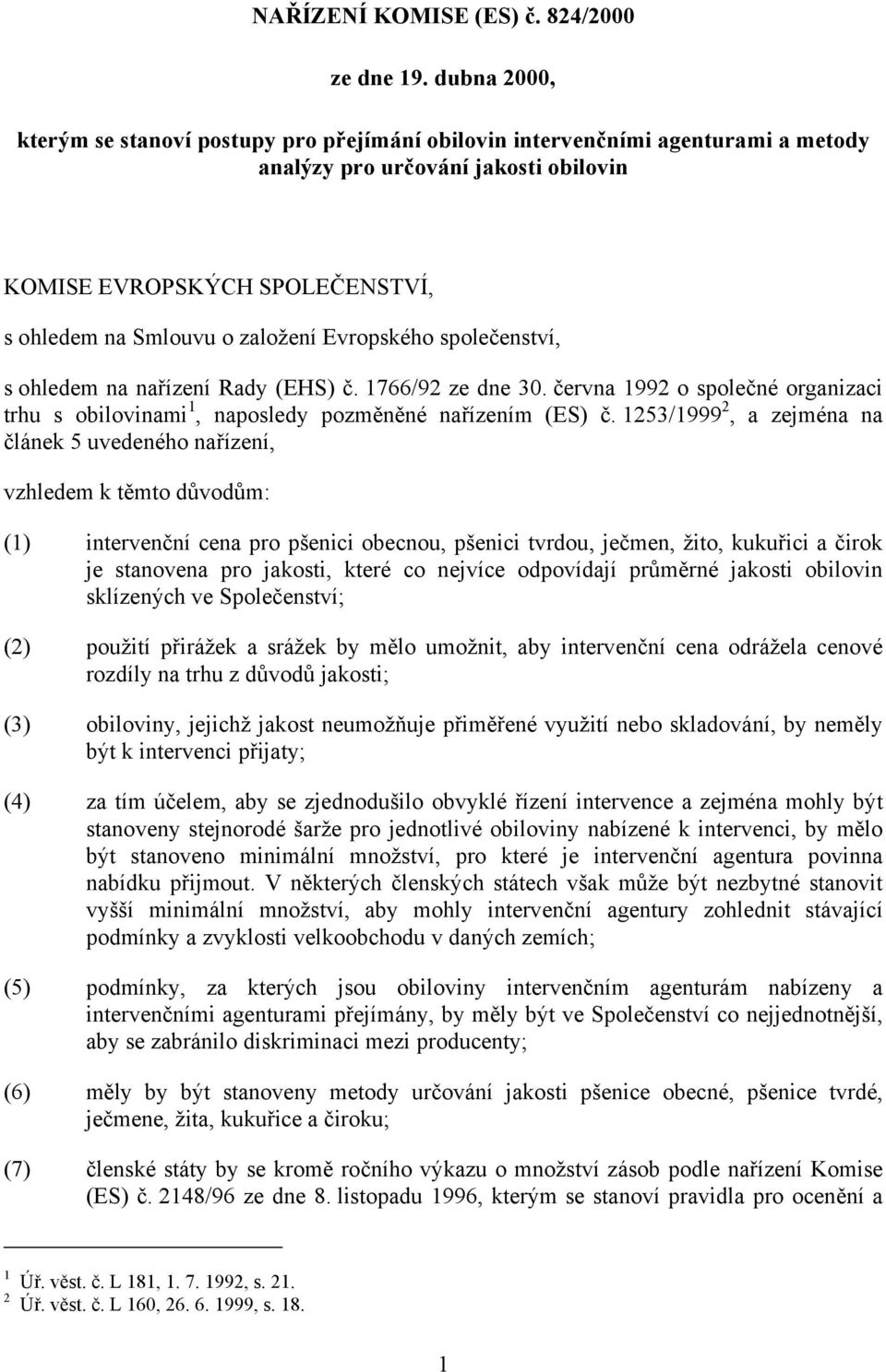 Evropského společenství, s ohledem na nařízení Rady (EHS) č. 1766/92 ze dne 30. června 1992 o společné organizaci trhu s obilovinami 1, naposledy pozměněné nařízením (ES) č.