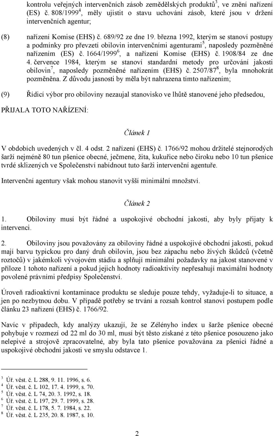 března 1992, kterým se stanoví postupy a podmínky pro převzetí obilovin intervenčními agenturami 5, naposledy pozměněné nařízením (ES) č. 1664/1999 6, a nařízení Komise (EHS) č. 1908/84 ze dne 4.