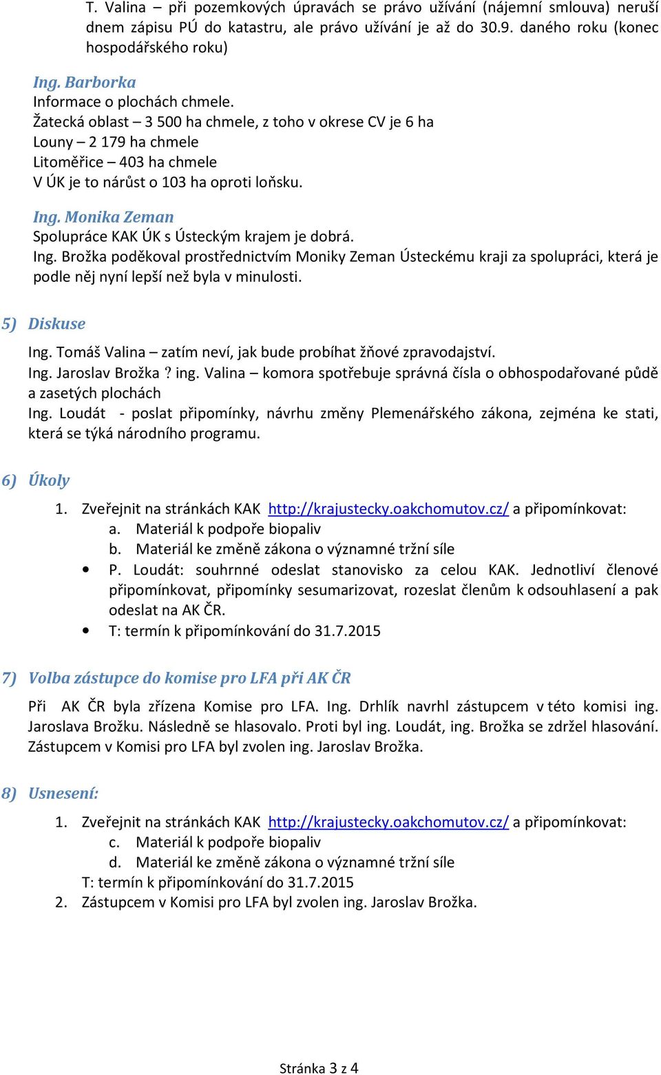 Monika Zeman Spolupráce KAK ÚK s Ústeckým krajem je dobrá. Ing. Brožka poděkoval prostřednictvím Moniky Zeman Ústeckému kraji za spolupráci, která je podle něj nyní lepší než byla v minulosti.