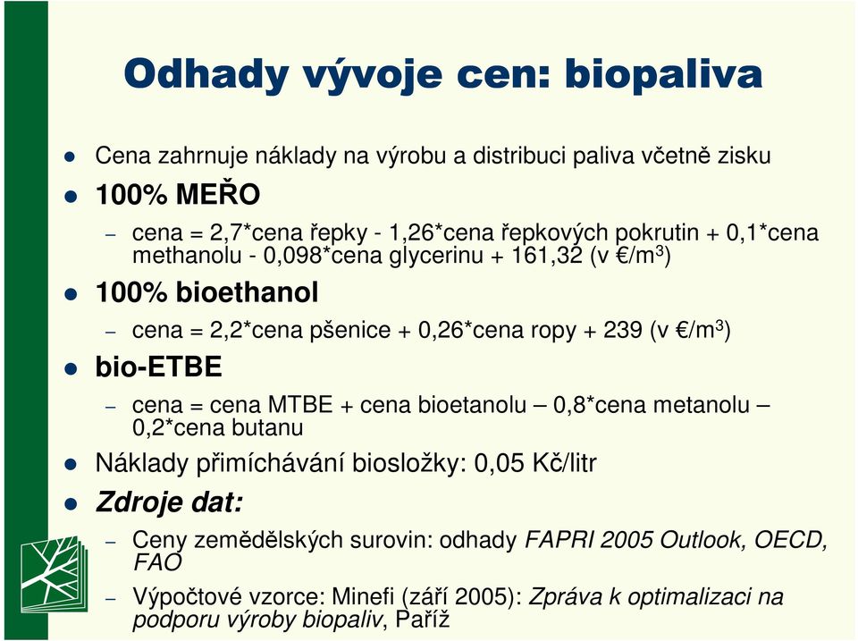 /m 3 ) bio-etbe cena = cena MTBE + cena bioetanolu,8*cena metanolu,2*cena butanu Náklady přimíchávání biosložky:,5 Kč/litr Zdroje dat: Ceny