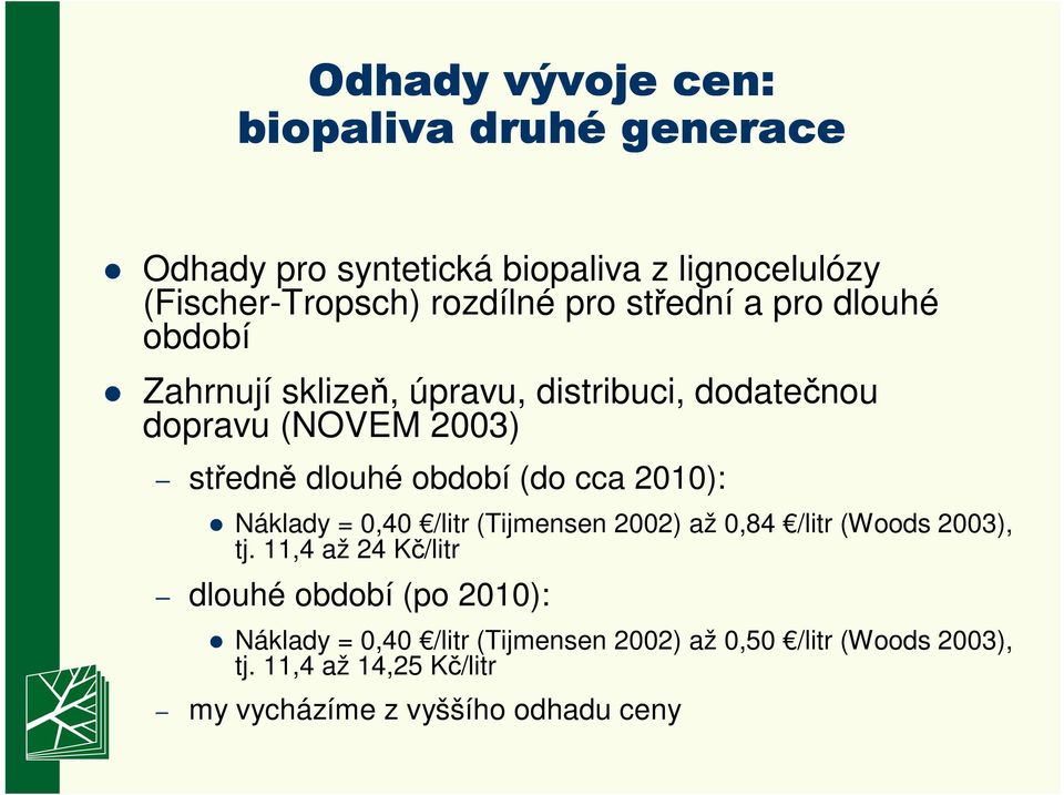 období (do cca 21): Náklady =,4 /litr (Tijmensen 22) až,84 /litr (Woods 23), tj.